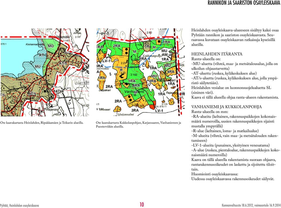 HEINLAHDEN ITÄNTA Ranta-alueella on: -U-aluetta (vihreä, maa- ja tsätalousalue, jolla on ulkoilun ohjaustarvetta) --aluetta (ruskea, kyläkeskuksen alue) -/s-aluetta (ruskea, kyläkeskuksen alue, jolla