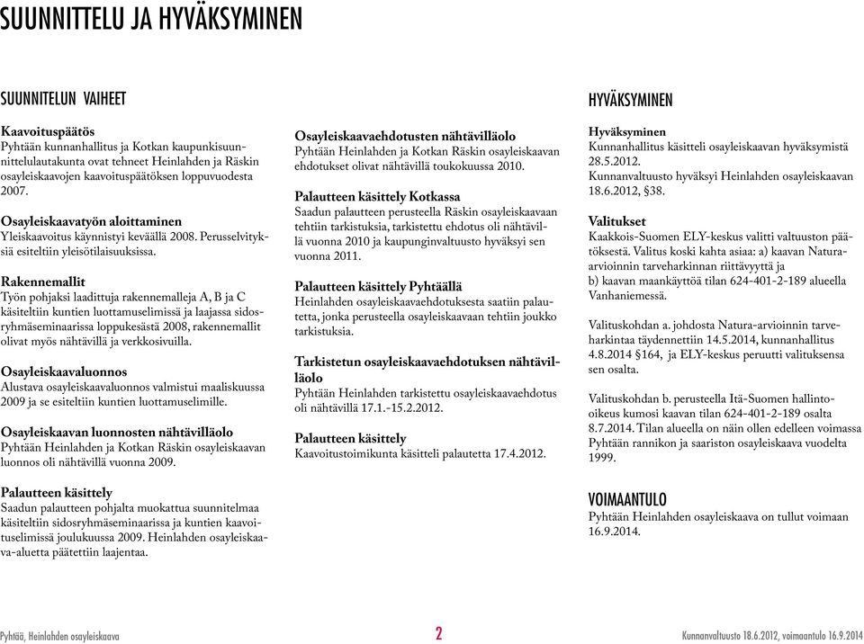 Rakennemallit Työn pohjaksi laadittuja rakennemalleja A, B ja C käsiteltiin kuntien luottamuselimissä ja laajassa sidosryhmäseminaarissa loppukesästä, rakennemallit olivat myös nähtävillä ja