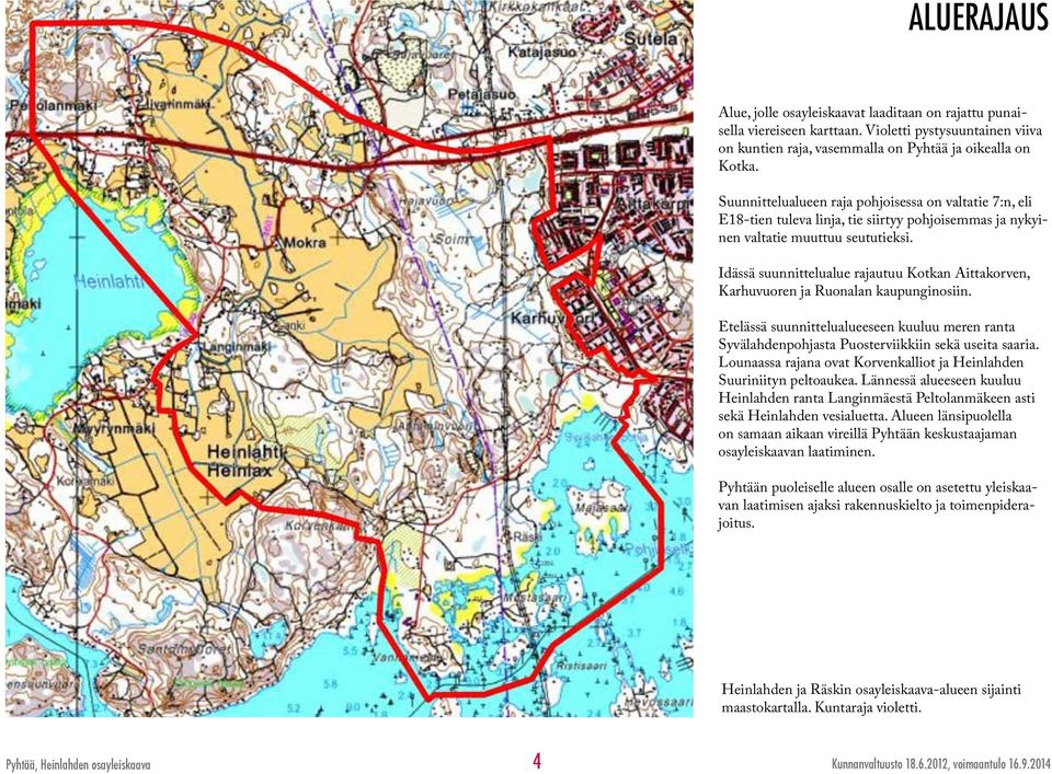 Idässä suunnittelualue rajautuu Kotkan Aittakorven, Karhuvuoren ja Ruonalan kaupunginosiin. Etelässä suunnittelualueeseen kuuluu ren ranta Syvälahdenpohjasta Puosterviikkiin sekä useita saaria.