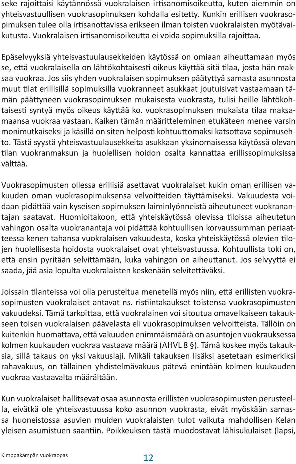 Epäselvyyksiä yhteisvastuulausekkeiden käytössä on omiaan aiheuttamaan myös se, että vuokralaisella on lähtökohtaisesti oikeus käyttää sitä tilaa, josta hän maksaa vuokraa.