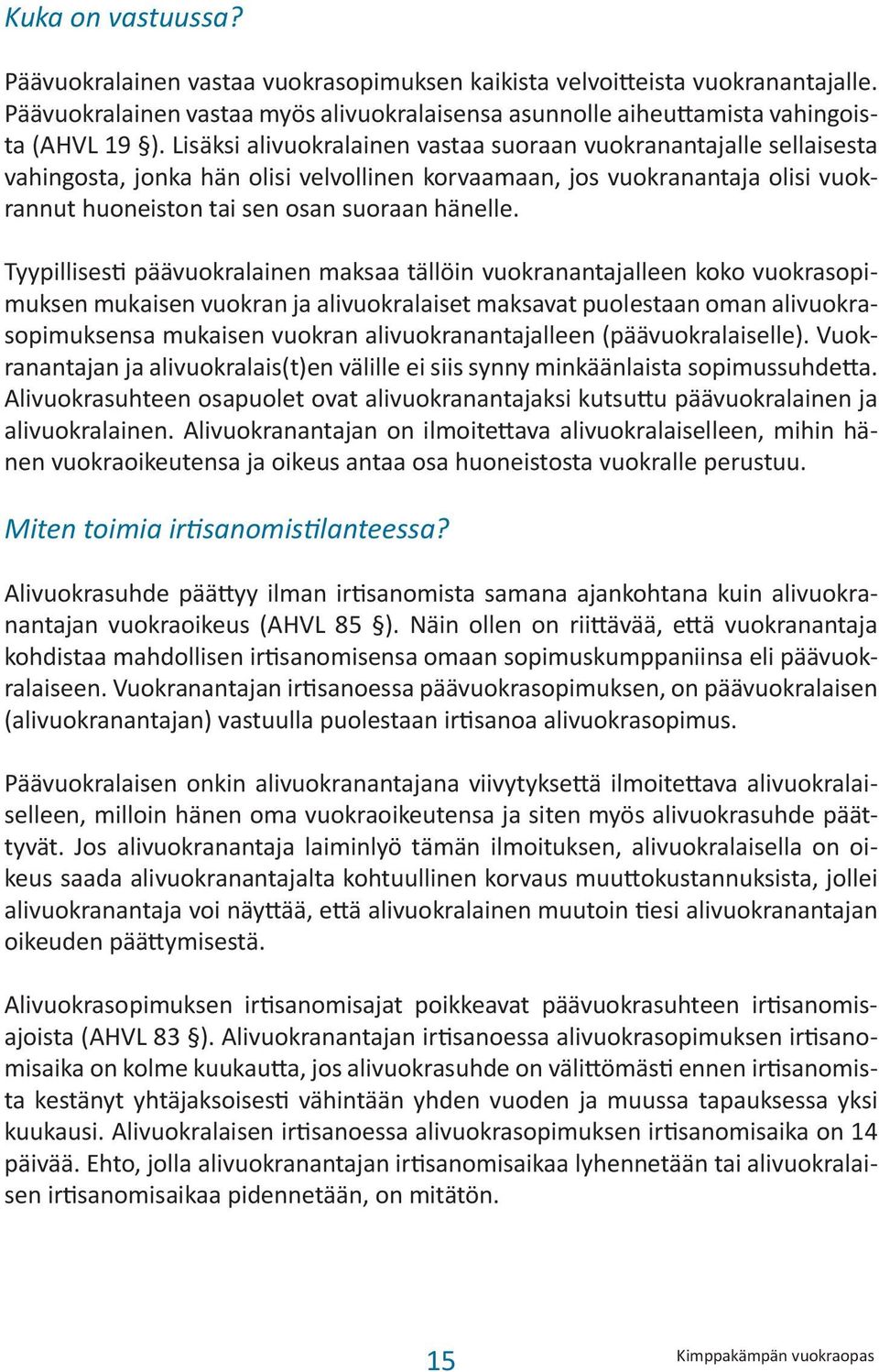 Tyypillisesti päävuokralainen maksaa tällöin vuokranantajalleen koko vuokrasopimuksen mukaisen vuokran ja alivuokralaiset maksavat puolestaan oman alivuokrasopimuksensa mukaisen vuokran