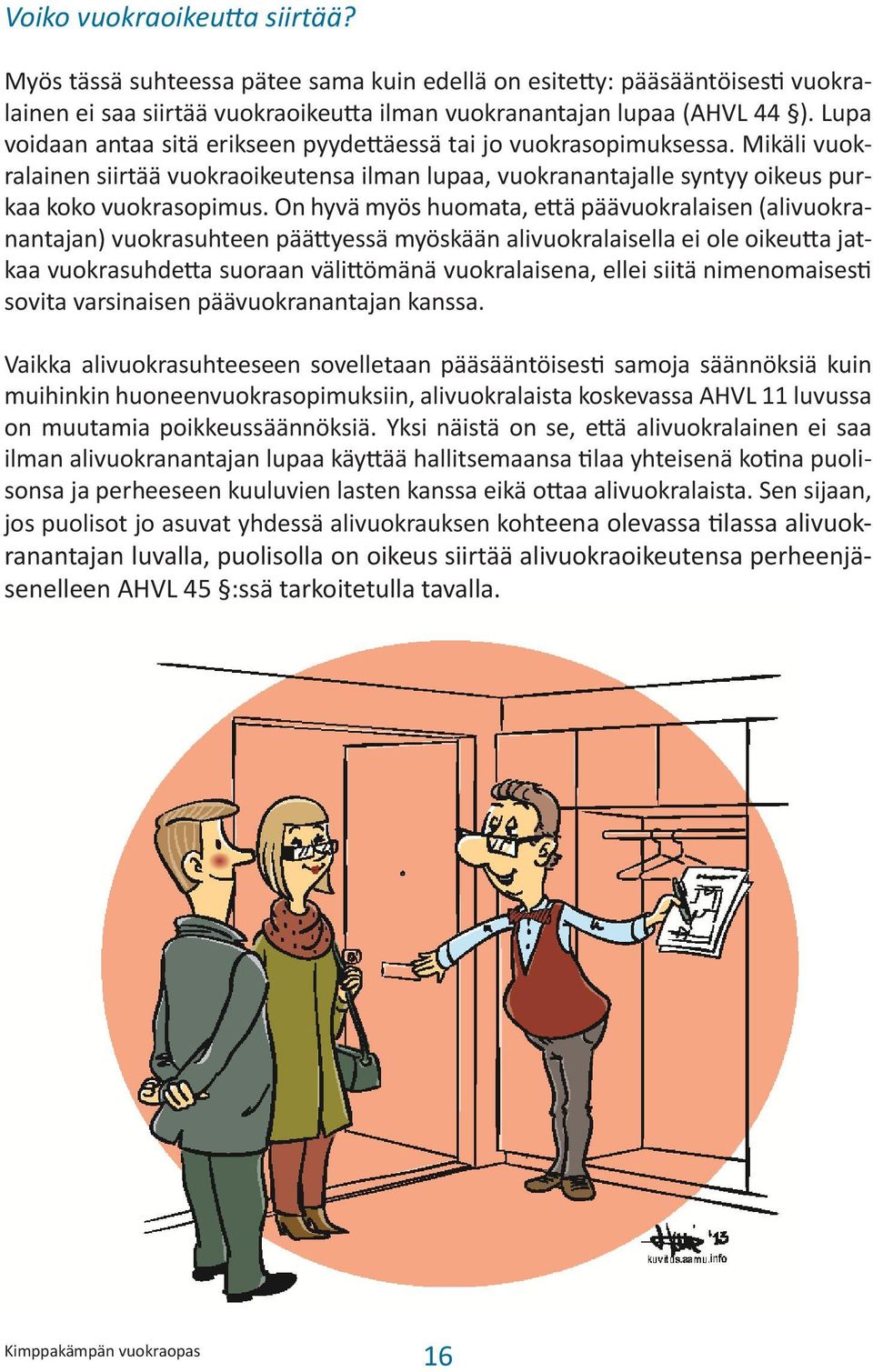 On hyvä myös huomata, että päävuokralaisen (alivuokranantajan) vuokrasuhteen päättyessä myöskään alivuokralaisella ei ole oikeutta jatkaa vuokrasuhdetta suoraan välittömänä vuokralaisena, ellei siitä