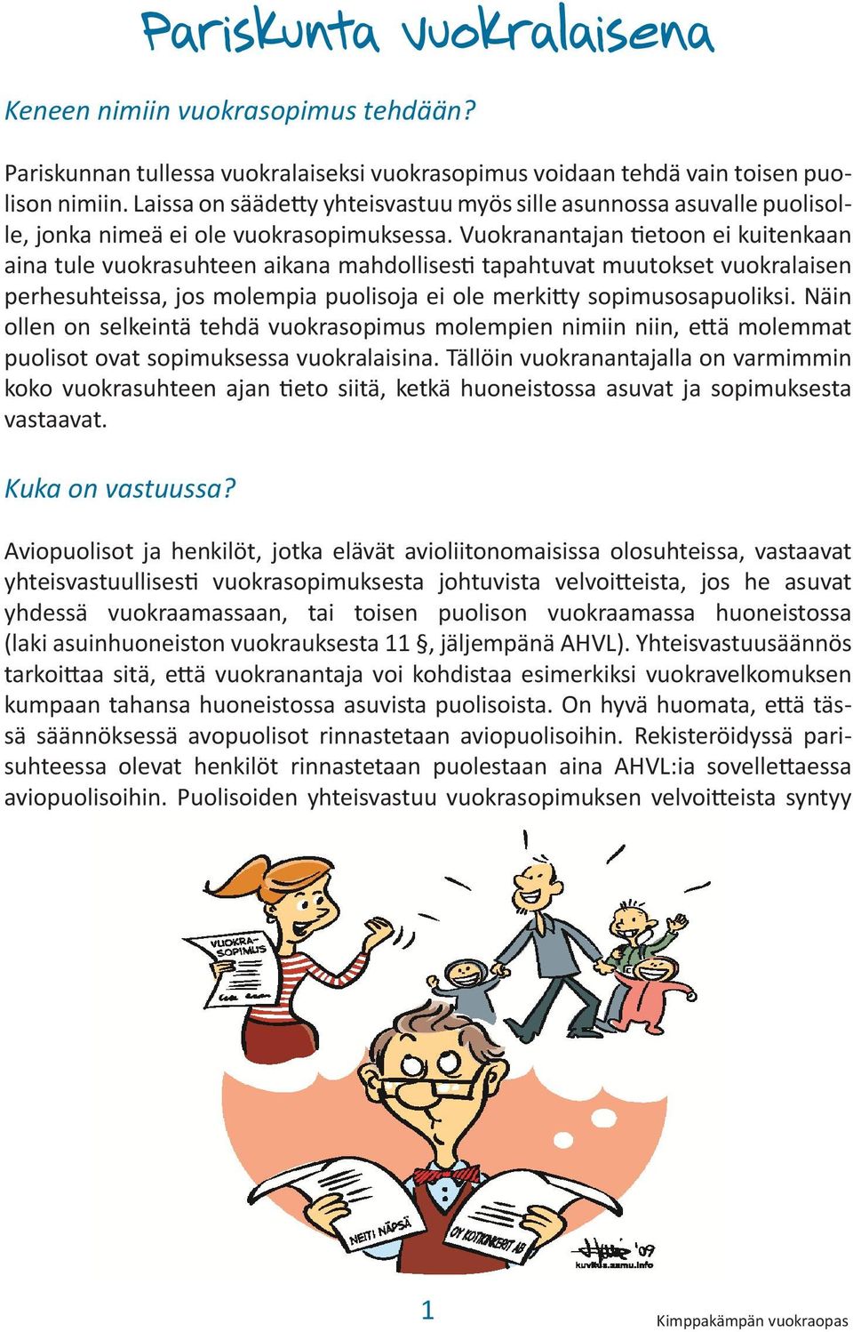 Vuokranantajan tietoon ei kuitenkaan aina tule vuokrasuhteen aikana mahdollisesti tapahtuvat muutokset vuokralaisen perhesuhteissa, jos molempia puolisoja ei ole merkitty sopimusosapuoliksi.