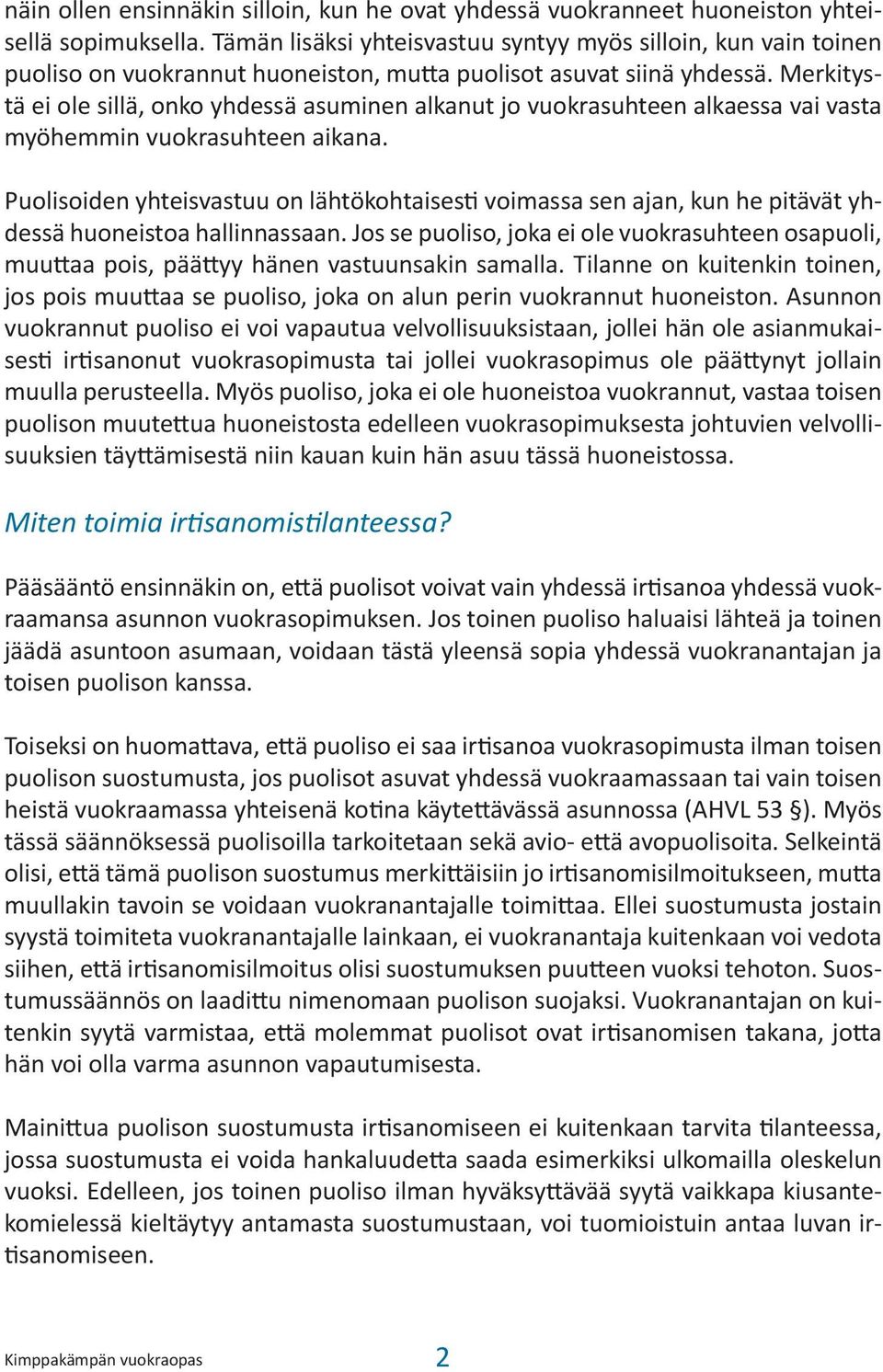 Merkitystä ei ole sillä, onko yhdessä asuminen alkanut jo vuokrasuhteen alkaessa vai vasta myöhemmin vuokrasuhteen aikana.