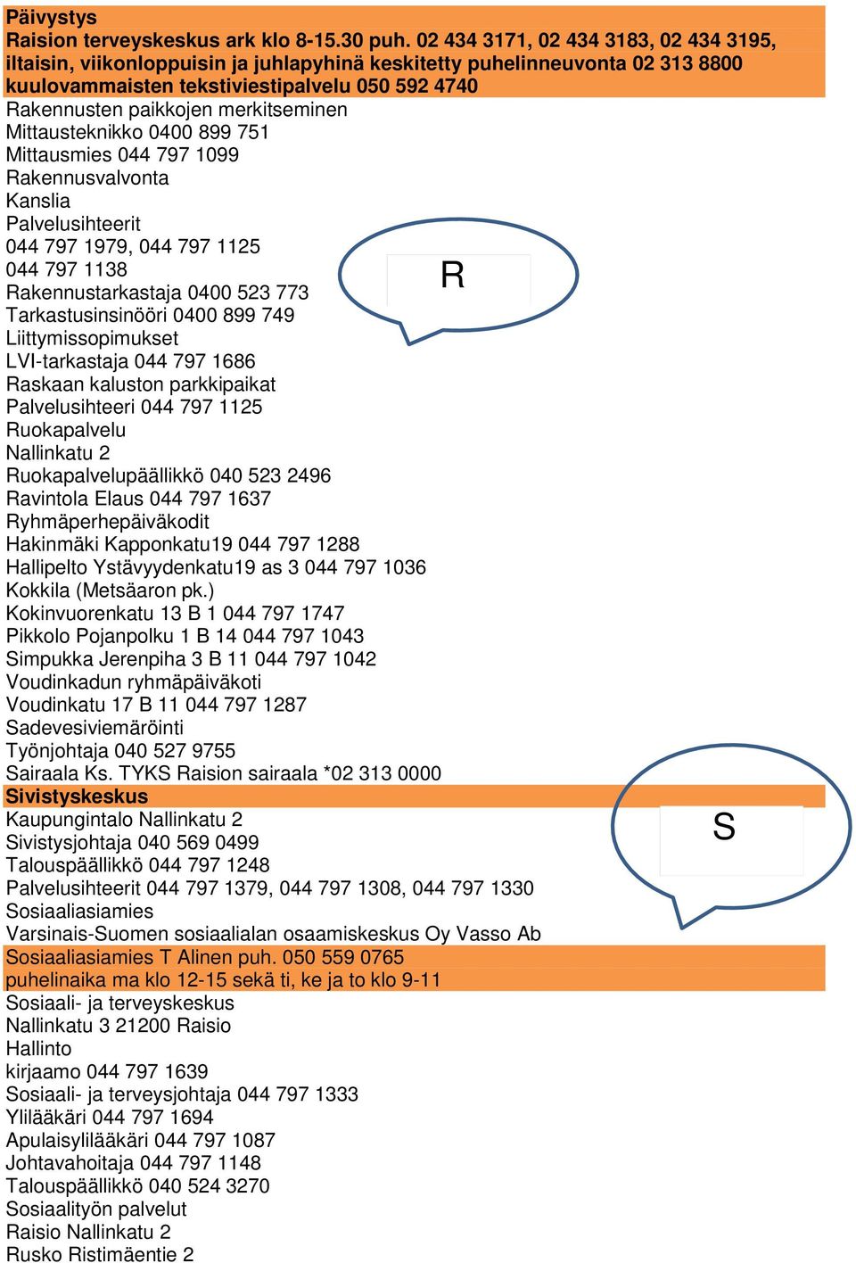 merkitseminen Mittausteknikko 0400 899 751 Mittausmies 044 797 1099 Rakennusvalvonta Kanslia Palvelusihteerit 044 797 1979, 044 797 1125 044 797 1138 R Rakennustarkastaja 0400 523 773