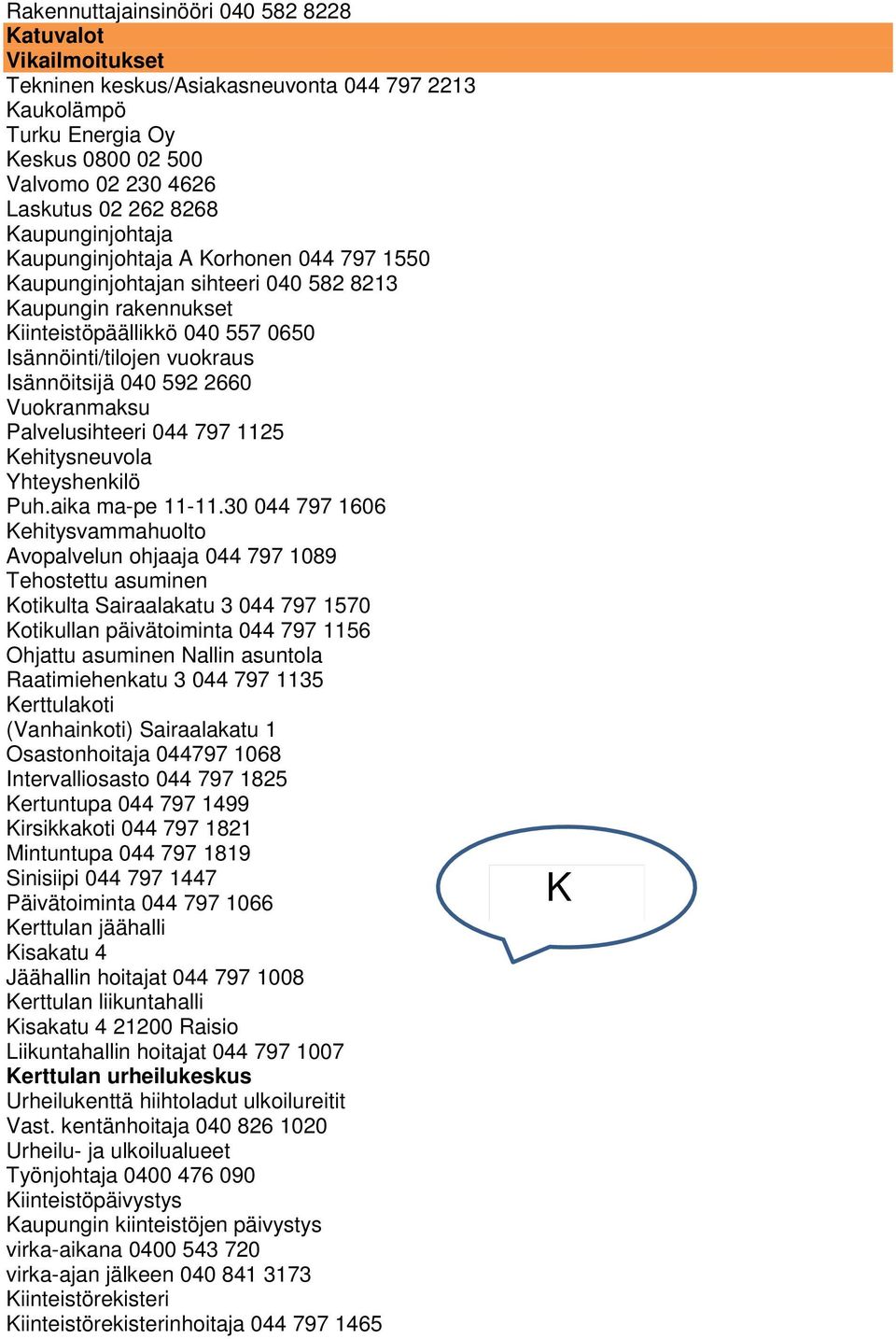 592 2660 Vuokranmaksu Palvelusihteeri 044 797 1125 Kehitysneuvola Yhteyshenkilö Puh.aika ma-pe 11-11.