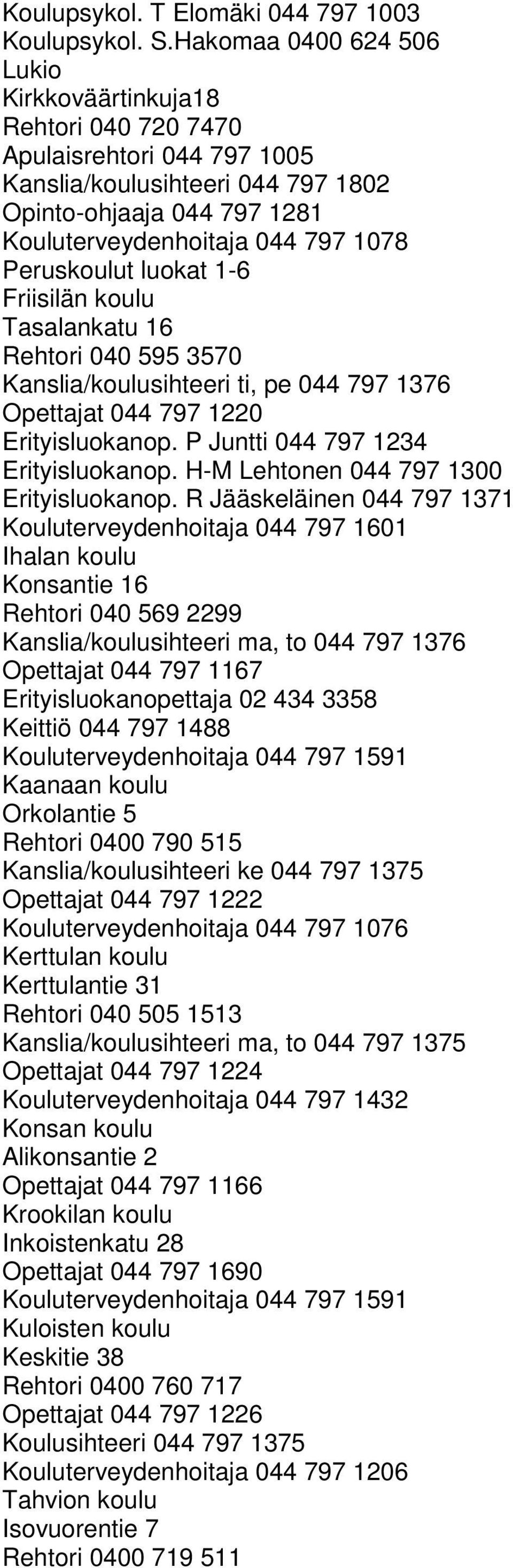 Peruskoulut luokat 1-6 Friisilän koulu Tasalankatu 16 Rehtori 040 595 3570 Kanslia/koulusihteeri ti, pe 044 797 1376 Opettajat 044 797 1220 Erityisluokanop. P Juntti 044 797 1234 Erityisluokanop.