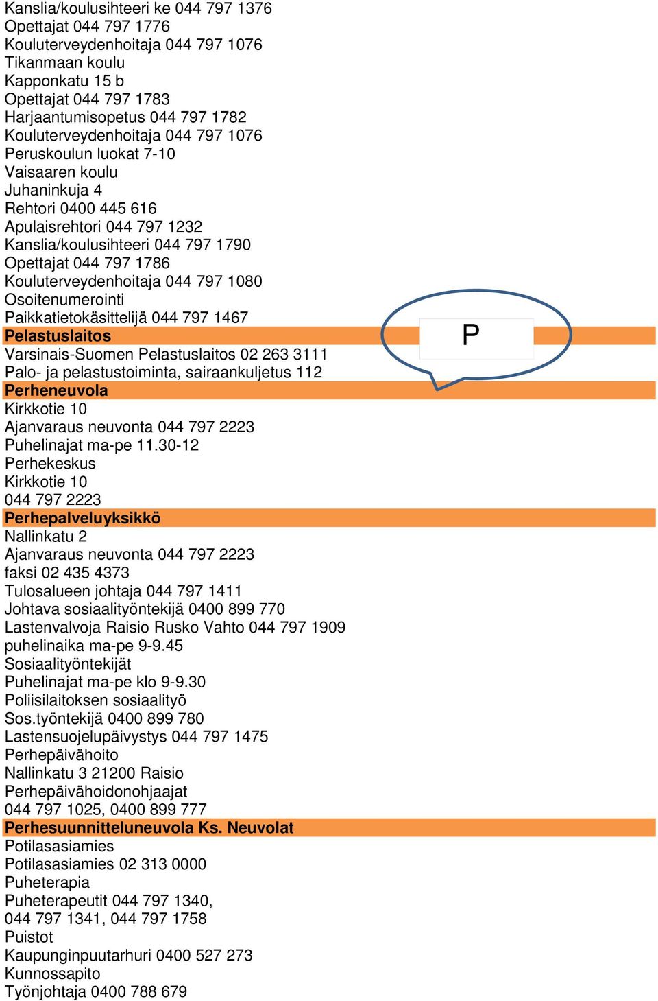 Kouluterveydenhoitaja 044 797 1080 Osoitenumerointi Paikkatietokäsittelijä 044 797 1467 Pelastuslaitos Varsinais-Suomen Pelastuslaitos 02 263 3111 Palo- ja pelastustoiminta, sairaankuljetus 112