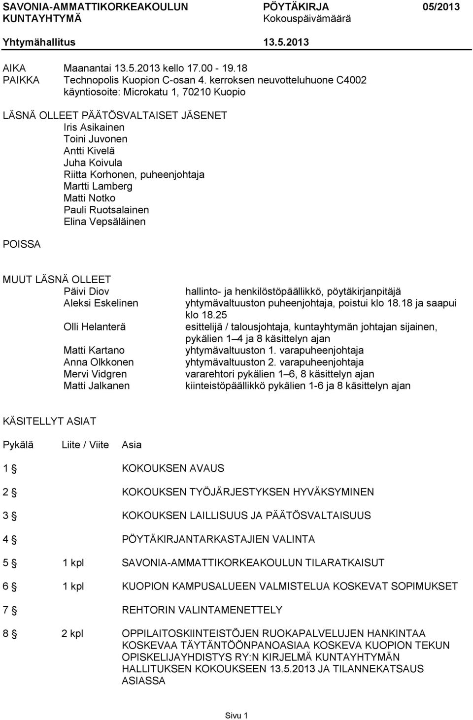 Martti Lamberg Matti Notko Pauli Ruotsalainen Elina Vepsäläinen POISSA MUUT LÄSNÄ OLLEET Päivi Diov Aleksi Eskelinen Olli Helanterä Matti Kartano Anna Olkkonen Mervi Vidgren Matti Jalkanen hallinto-