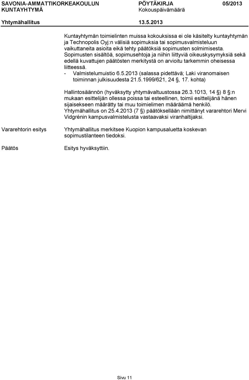 2013 (salassa pidettävä; Laki viranomaisen toiminnan julkisuudesta 21.5.1999/621, 24, 17. kohta) Hallintosäännön (hyväksytty yhtymävaltuustossa 26.3.1013, 14 ) 8 :n mukaan esittelijän ollessa poissa tai esteellinen, toimii esittelijänä hänen sijaisekseen määrätty tai muu toimielimen määräämä henkilö.