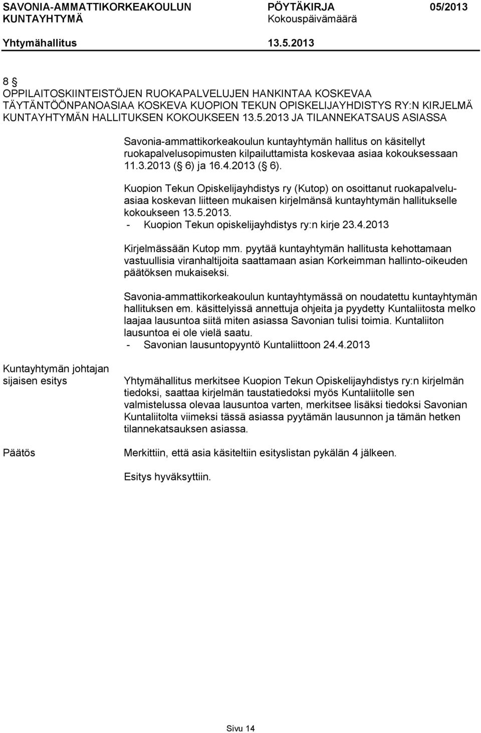 ja 16.4.2013 ( 6). Kuopion Tekun Opiskelijayhdistys ry (Kutop) on osoittanut ruokapalveluasiaa koskevan liitteen mukaisen kirjelmänsä kuntayhtymän hallitukselle kokoukseen 13.5.2013. - Kuopion Tekun opiskelijayhdistys ry:n kirje 23.