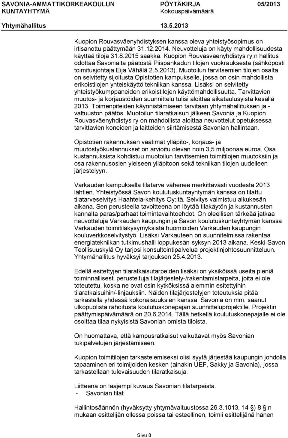 Muotoilun tarvitsemien tilojen osalta on selvitetty sijoitusta Opistotien kampukselle, jossa on osin mahdollista erikoistilojen yhteiskäyttö tekniikan kanssa.