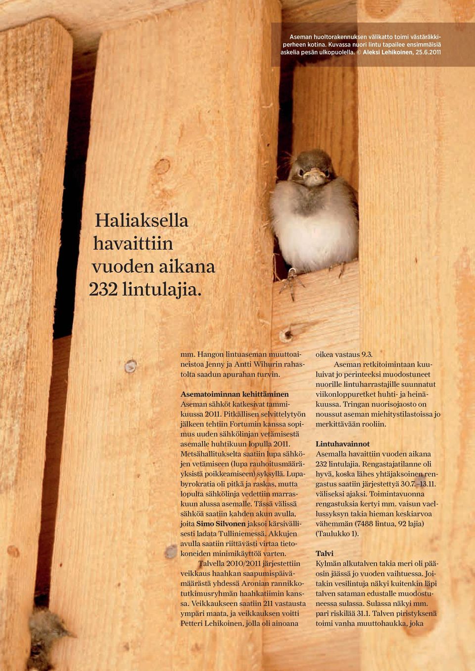 Asematoiminnan kehittäminen Aseman sähköt katkesivat tammikuussa 2011. Pitkällisen selvittelytyön jälkeen tehtiin Fortumin kanssa sopimus uuden sähkölinjan vetämisestä asemalle huhtikuun lopulla 2011.