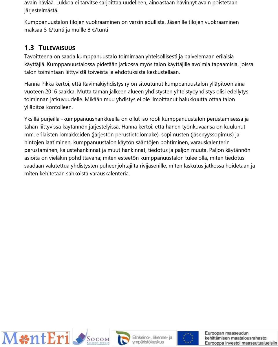 Kumppanuustalossa pidetään jatkossa myös talon käyttäjille avoimia tapaamisia, joissa talon toimintaan liittyvistä toiveista ja ehdotuksista keskustellaan.