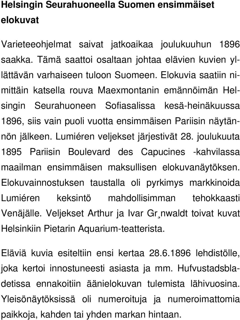 Lumiéren veljekset järjestivät 28. joulukuuta 1895 Pariisin Boulevard des Capucines -kahvilassa maailman ensimmäisen maksullisen elokuvanäytöksen.