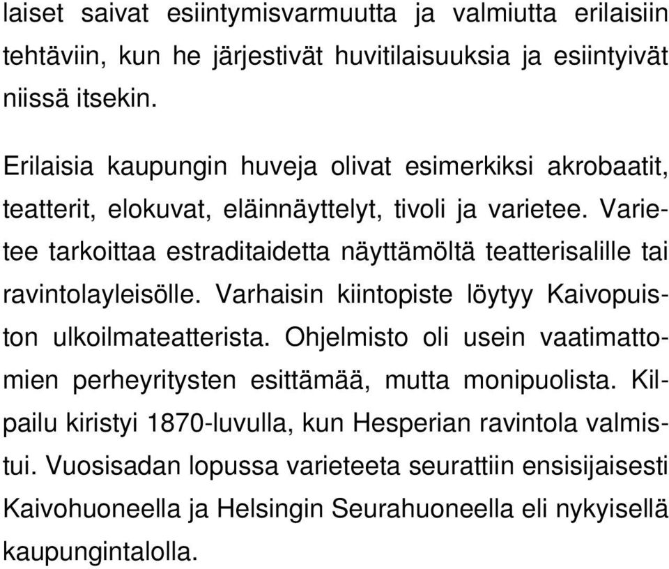 Varietee tarkoittaa estraditaidetta näyttämöltä teatterisalille tai ravintolayleisölle. Varhaisin kiintopiste löytyy Kaivopuiston ulkoilmateatterista.