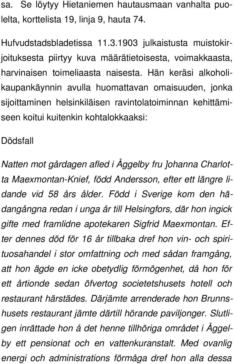 Hän keräsi alkoholikaupankäynnin avulla huomattavan omaisuuden, jonka sijoittaminen helsinkiläisen ravintolatoiminnan kehittämiseen koitui kuitenkin kohtalokkaaksi: Dödsfall Natten mot gårdagen afled