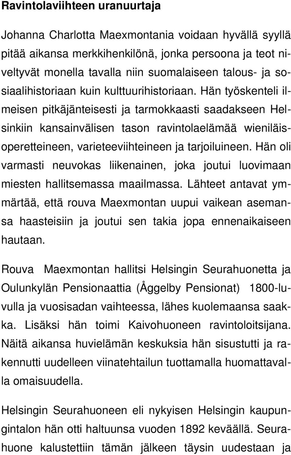 Hän työskenteli ilmeisen pitkäjänteisesti ja tarmokkaasti saadakseen Helsinkiin kansainvälisen tason ravintolaelämää wieniläisoperetteineen, varieteeviihteineen ja tarjoiluineen.