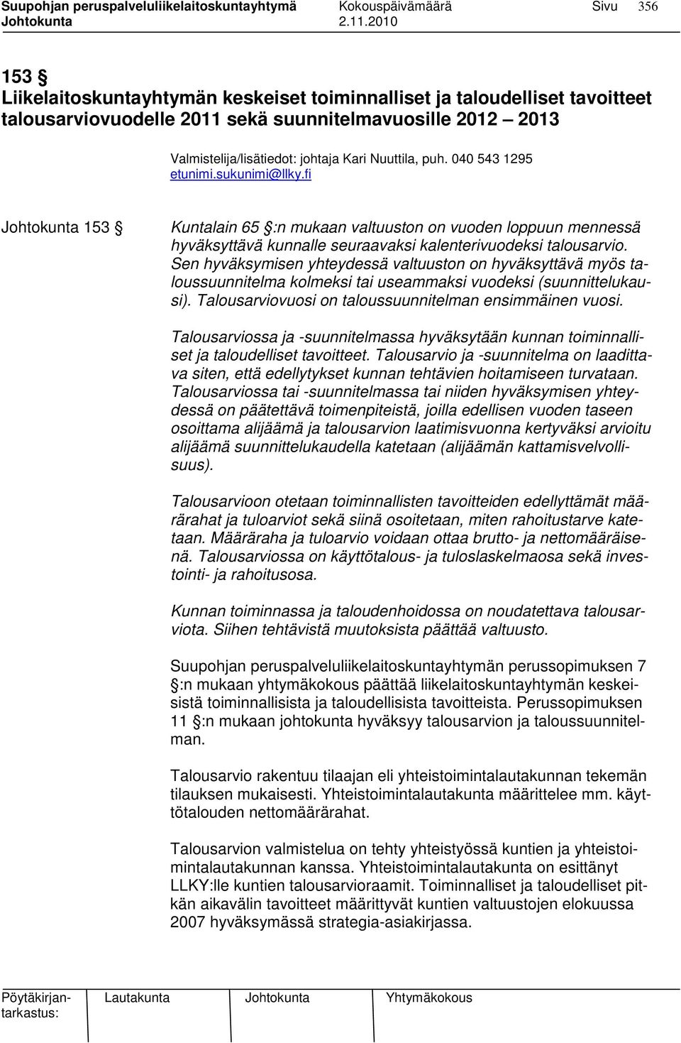 Sen hyväksymisen yhteydessä valtuuston on hyväksyttävä myös taloussuunnitelma kolmeksi tai useammaksi vuodeksi (suunnittelukausi). Talousarviovuosi on taloussuunnitelman ensimmäinen vuosi.