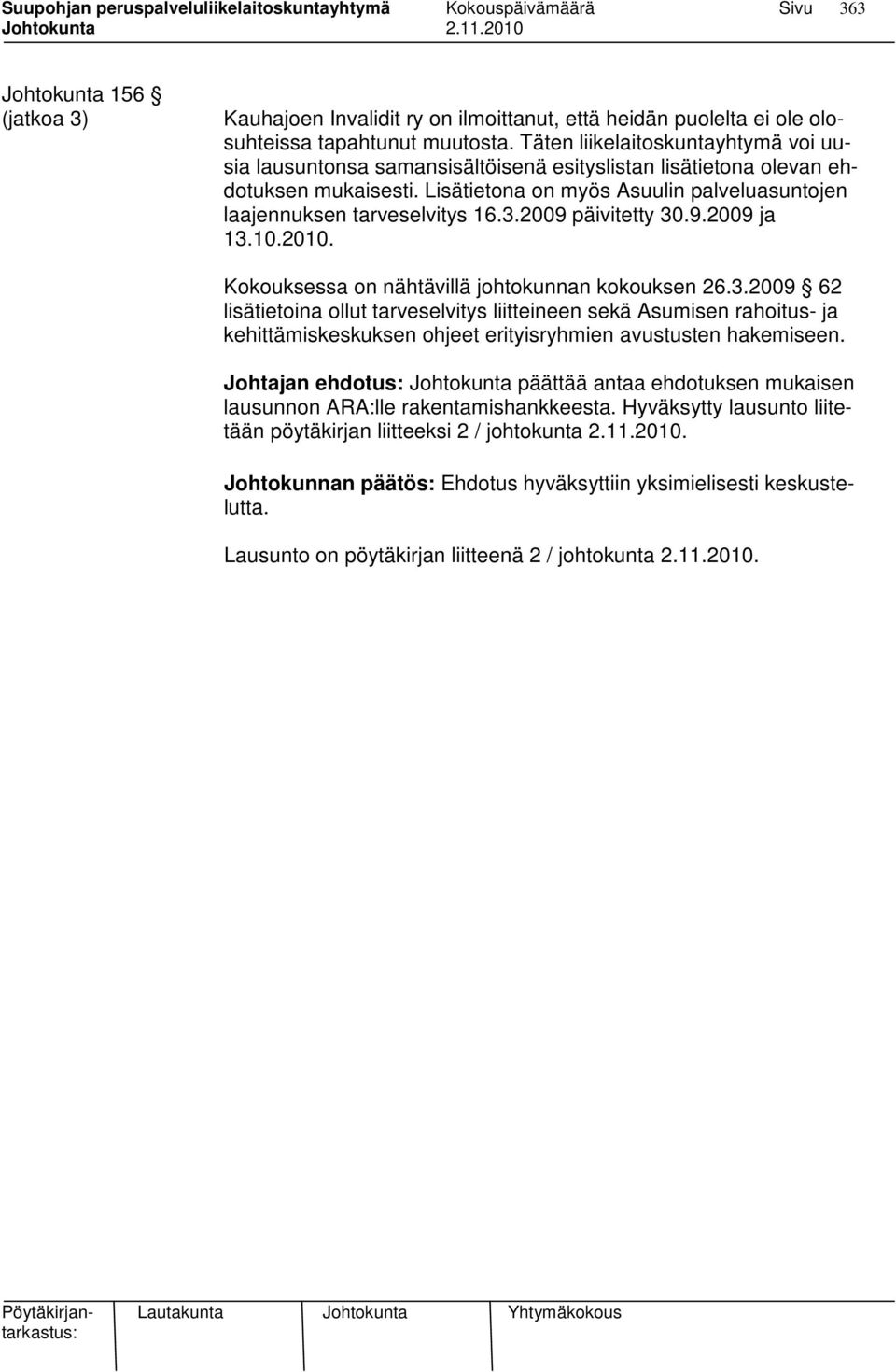 3.2009 päivitetty 30.9.2009 ja 13.10.2010. Kokouksessa on nähtävillä johtokunnan kokouksen 26.3.2009 62 lisätietoina ollut tarveselvitys liitteineen sekä Asumisen rahoitus- ja kehittämiskeskuksen ohjeet erityisryhmien avustusten hakemiseen.