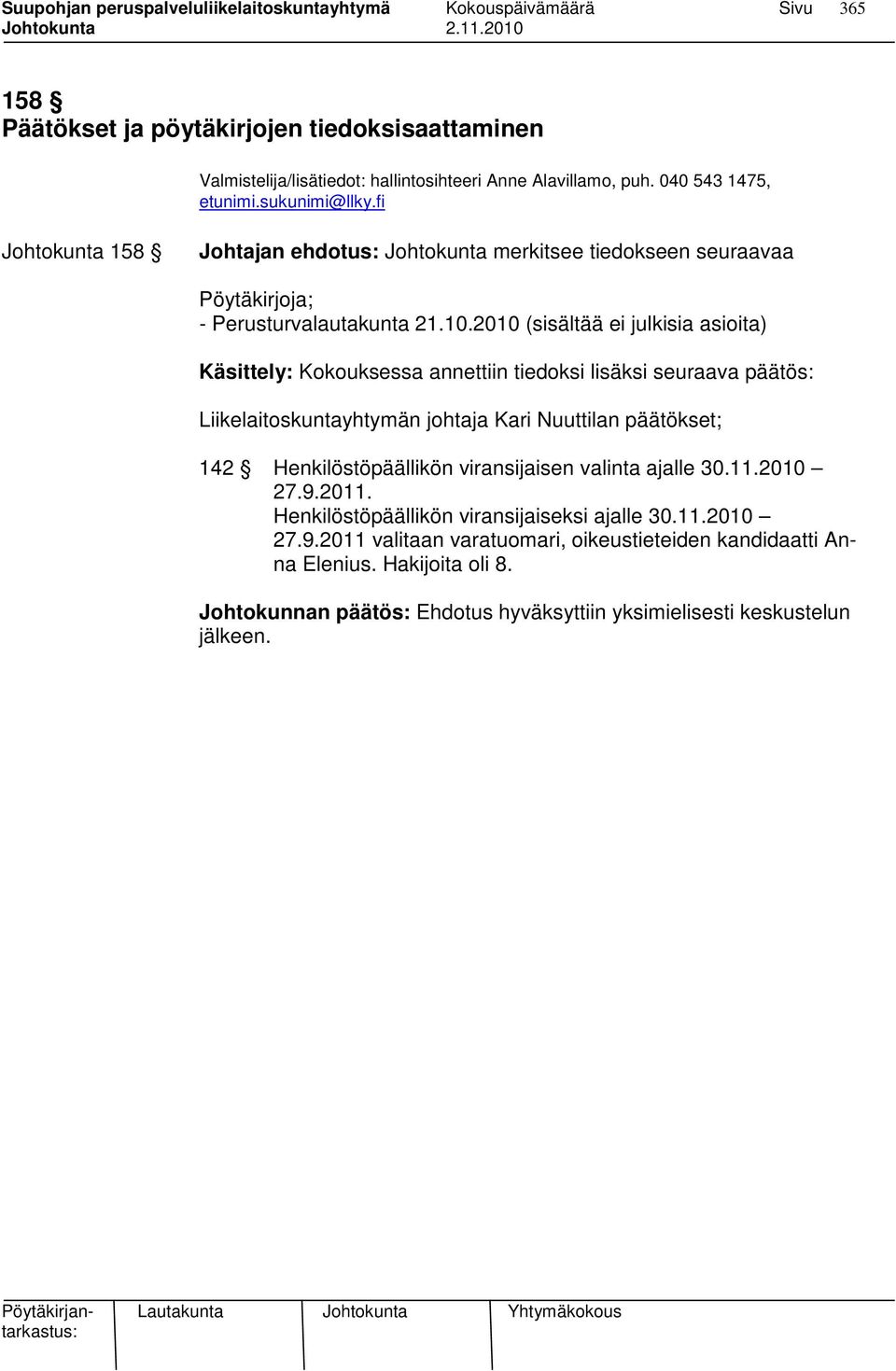 2010 (sisältää ei julkisia asioita) Käsittely: Kokouksessa annettiin tiedoksi lisäksi seuraava päätös: Liikelaitoskuntayhtymän johtaja Kari Nuuttilan päätökset; 142