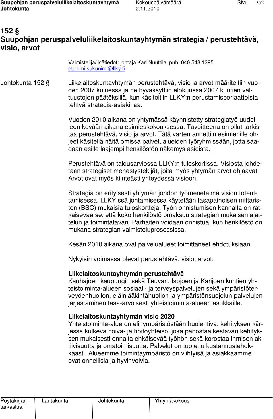 perustamisperiaatteista tehtyä strategia-asiakirjaa. Vuoden 2010 aikana on yhtymässä käynnistetty strategiatyö uudelleen kevään aikana esimieskokouksessa.