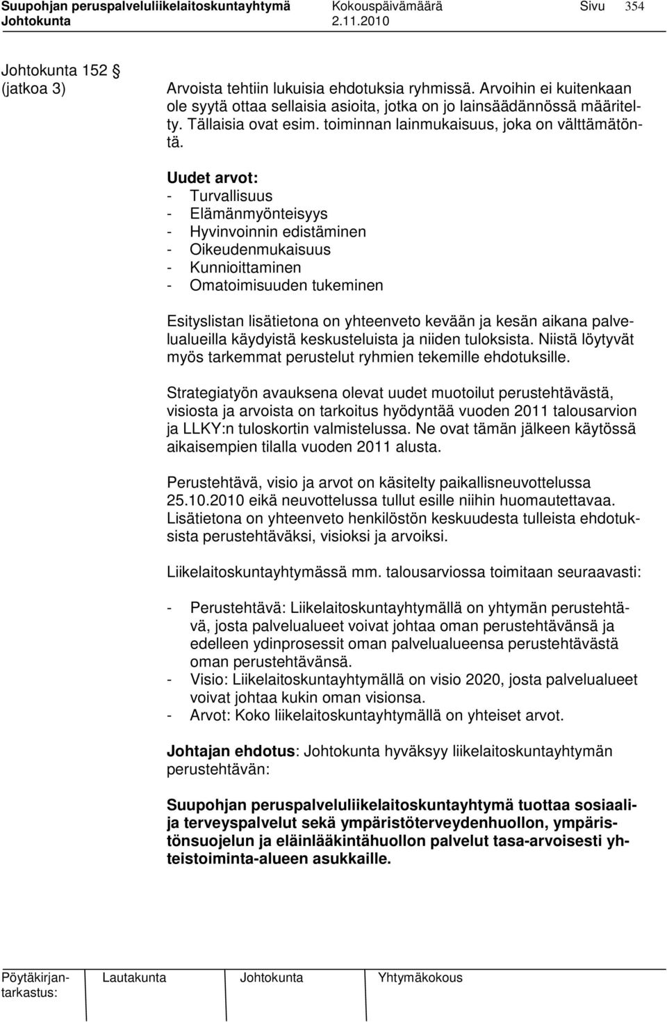 Uudet arvot: - Turvallisuus - Elämänmyönteisyys - Hyvinvoinnin edistäminen - Oikeudenmukaisuus - Kunnioittaminen - Omatoimisuuden tukeminen Esityslistan lisätietona on yhteenveto kevään ja kesän