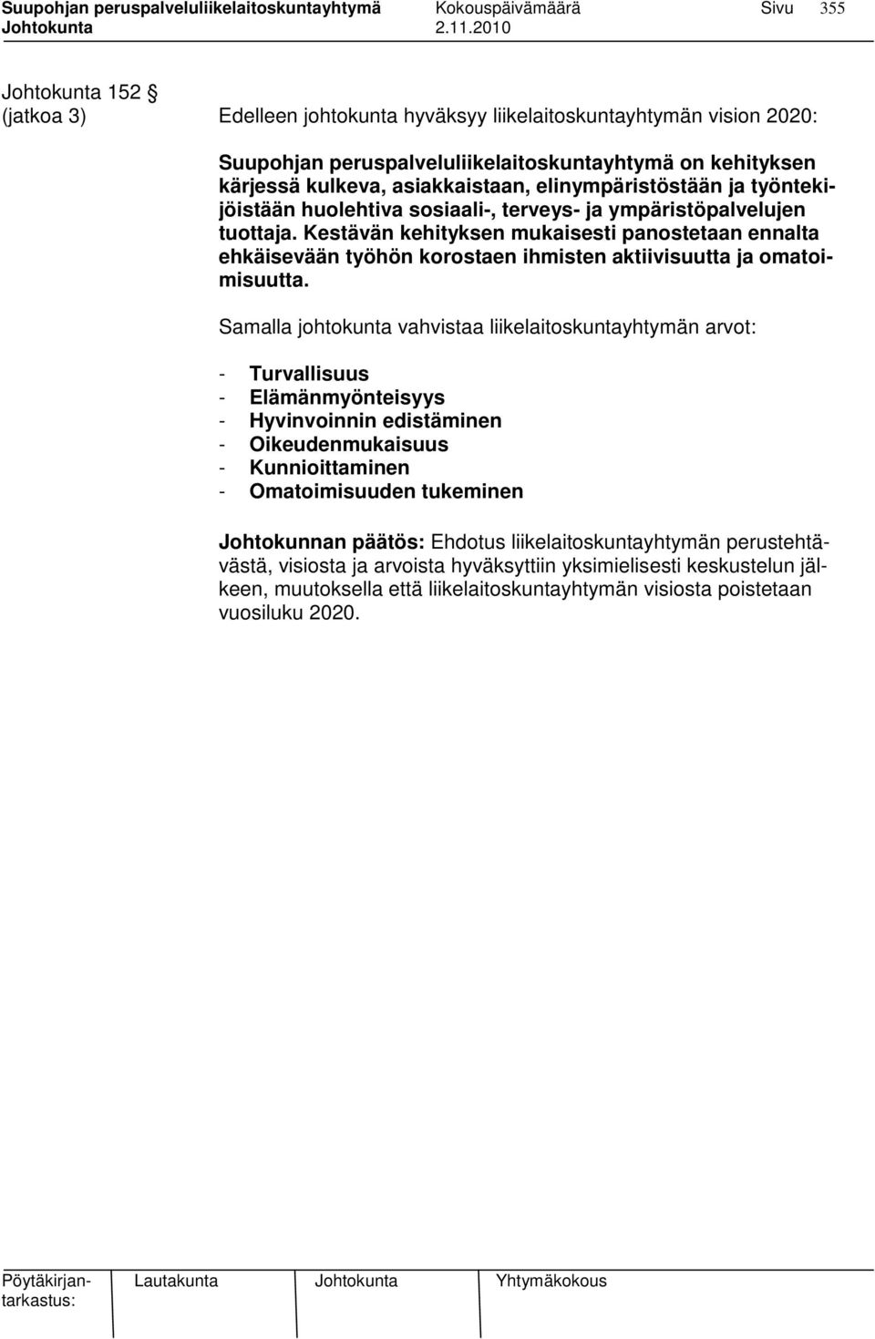 Kestävän kehityksen mukaisesti panostetaan ennalta ehkäisevään työhön korostaen ihmisten aktiivisuutta ja omatoimisuutta.