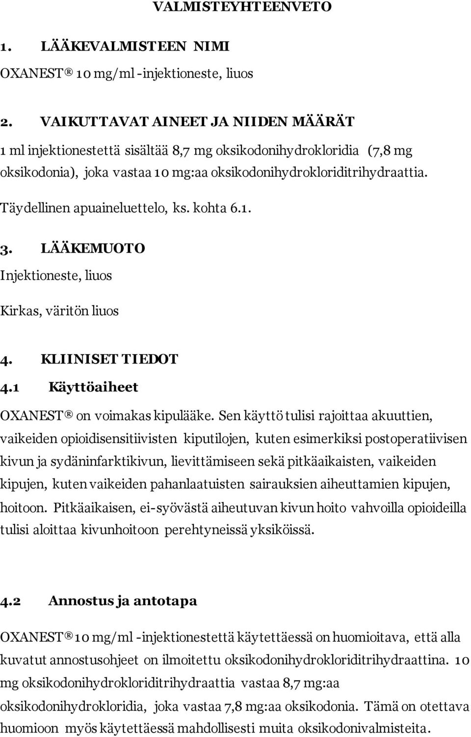 Täydellinen apuaineluettelo, ks. kohta 6.1. 3. LÄÄKEMUOTO Injektioneste, liuos Kirkas, väritön liuos 4. KLIINISET TIEDOT 4.1 Käyttöaiheet OXANEST on voimakas kipulääke.