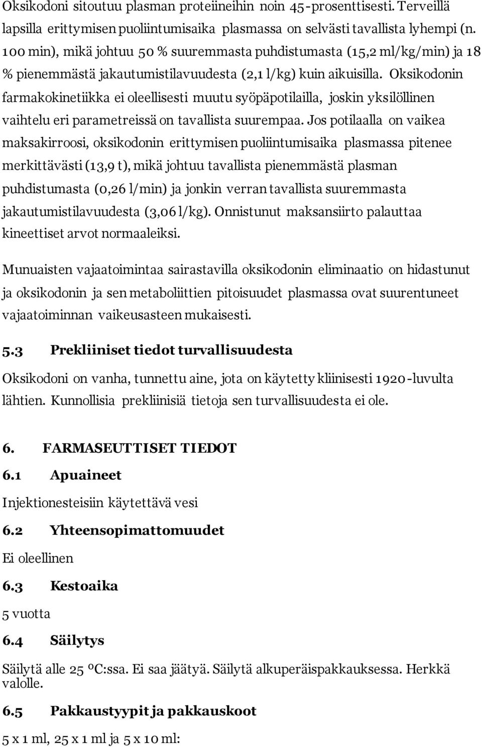 Oksikodonin farmakokinetiikka ei oleellisesti muutu syöpäpotilailla, joskin yksilöllinen vaihtelu eri parametreissä on tavallista suurempaa.