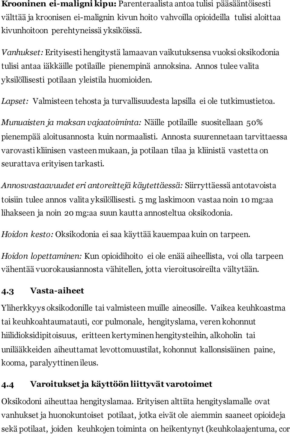 Lapset: Valmisteen tehosta ja turvallisuudesta lapsilla ei ole tutkimustietoa. Munuaisten ja maksan vajaatoiminta: Näille potilaille suositellaan 50% pienempää aloitusannosta kuin normaalisti.