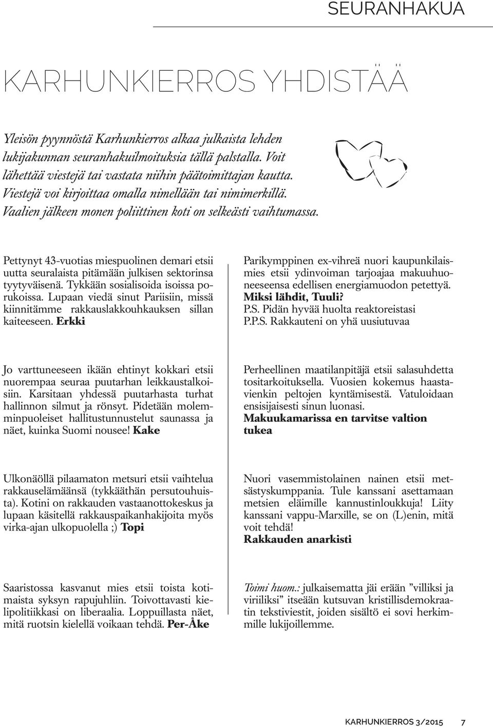 Pettynyt 43-vuotias miespuolinen demari etsii uutta seuralaista pitämään julkisen sektorinsa tyytyväisenä. Tykkään sosialisoida isoissa porukoissa.