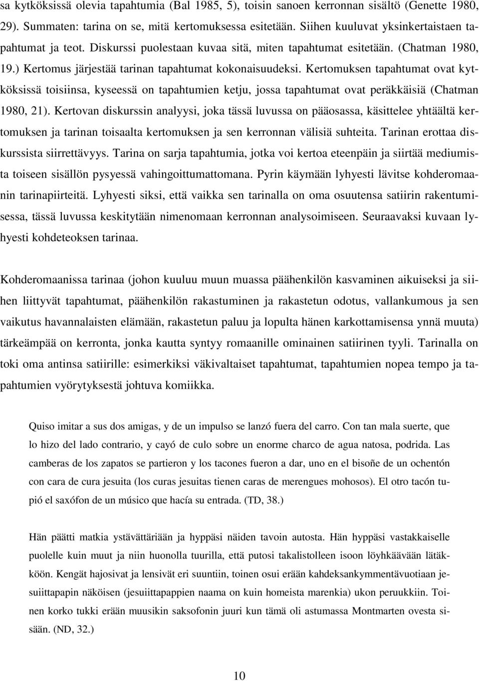 Kertomuksen tapahtumat ovat kytköksissä toisiinsa, kyseessä on tapahtumien ketju, jossa tapahtumat ovat peräkkäisiä (Chatman 1980, 21).