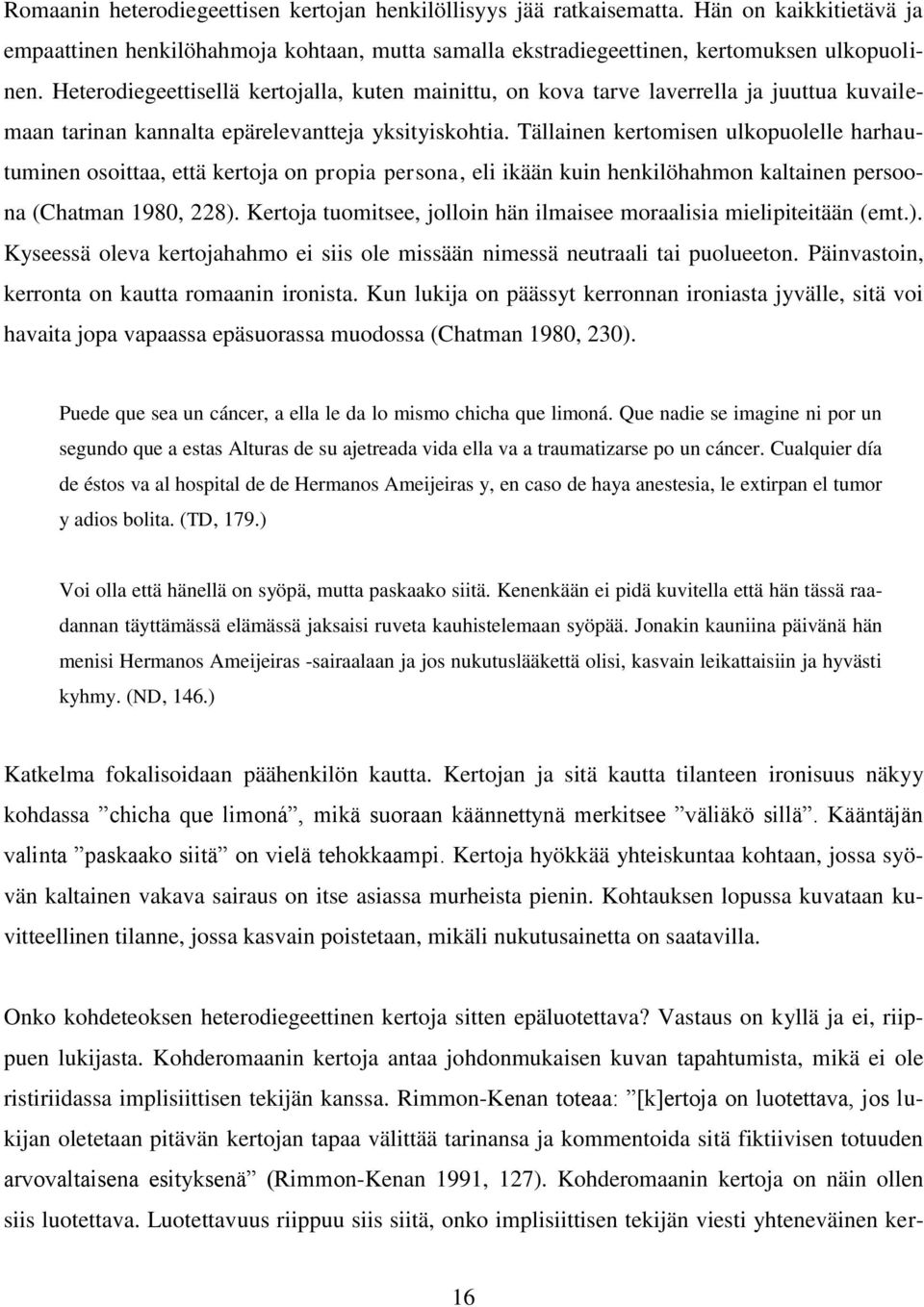 Tällainen kertomisen ulkopuolelle harhautuminen osoittaa, että kertoja on propia persona, eli ikään kuin henkilöhahmon kaltainen persoona (Chatman 1980, 228).