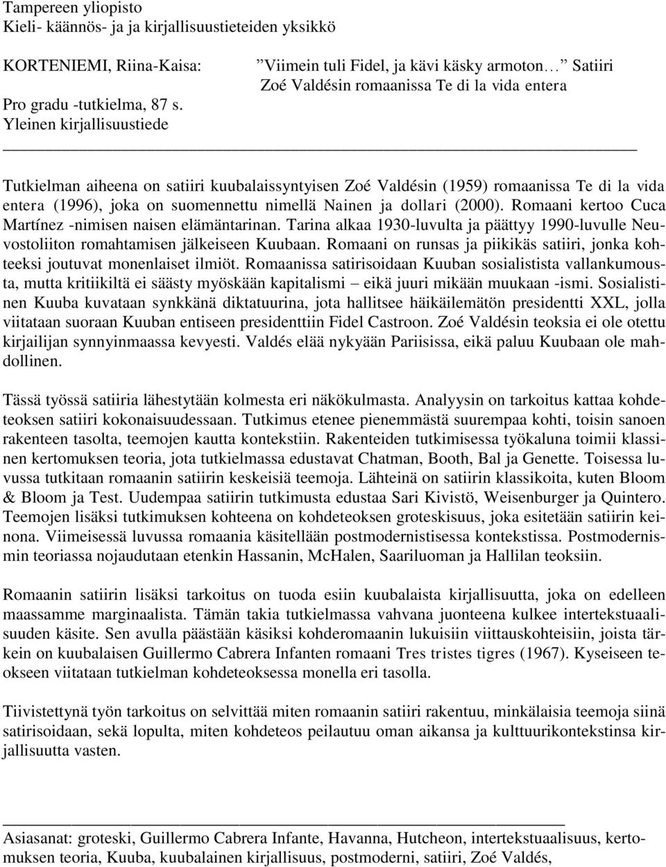 Yleinen kirjallisuustiede Tutkielman aiheena on satiiri kuubalaissyntyisen Zoé Valdésin (1959) romaanissa Te di la vida entera (1996), joka on suomennettu nimellä Nainen ja dollari (2000).