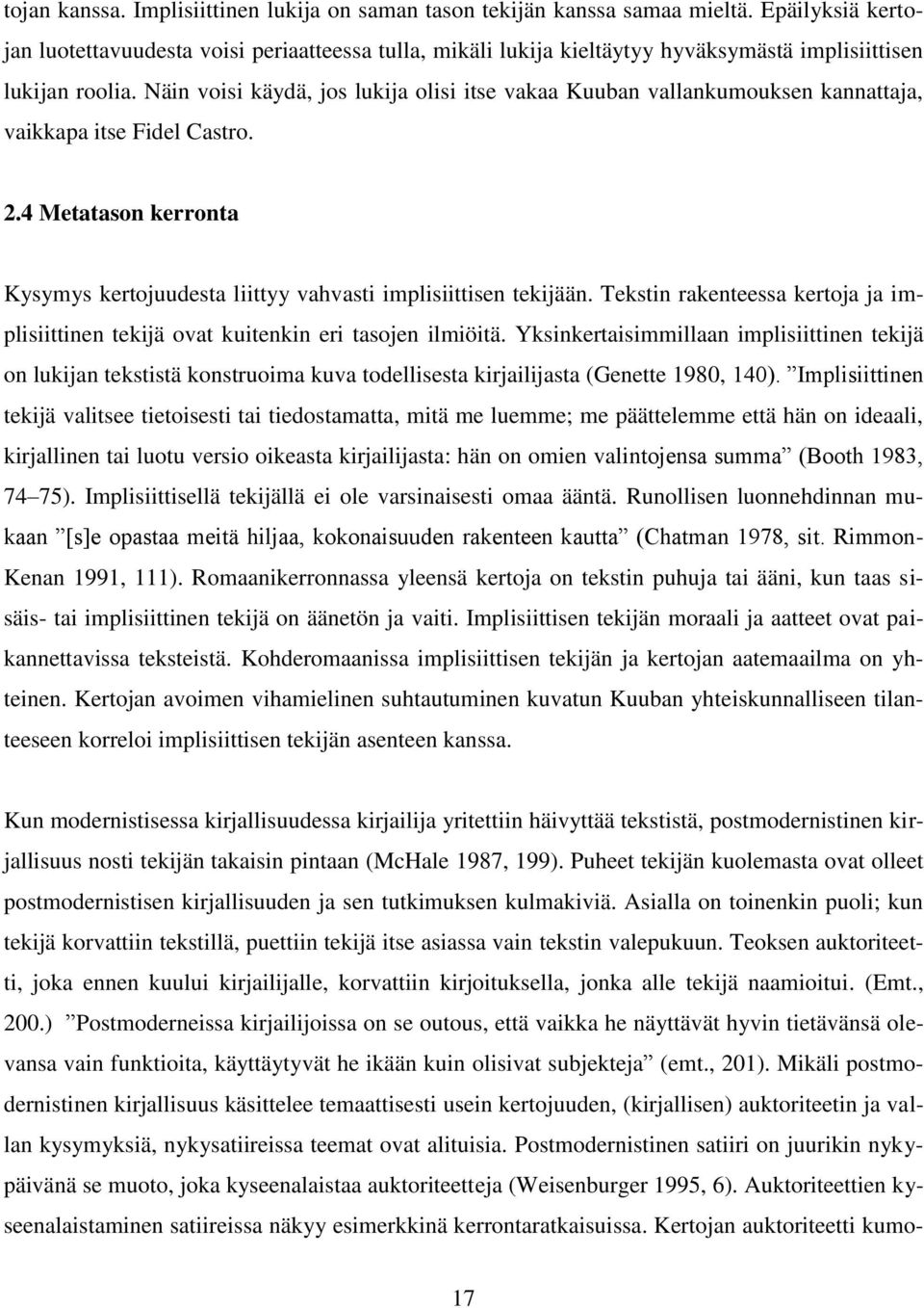 Näin voisi käydä, jos lukija olisi itse vakaa Kuuban vallankumouksen kannattaja, vaikkapa itse Fidel Castro. 2.4 Metatason kerronta Kysymys kertojuudesta liittyy vahvasti implisiittisen tekijään.