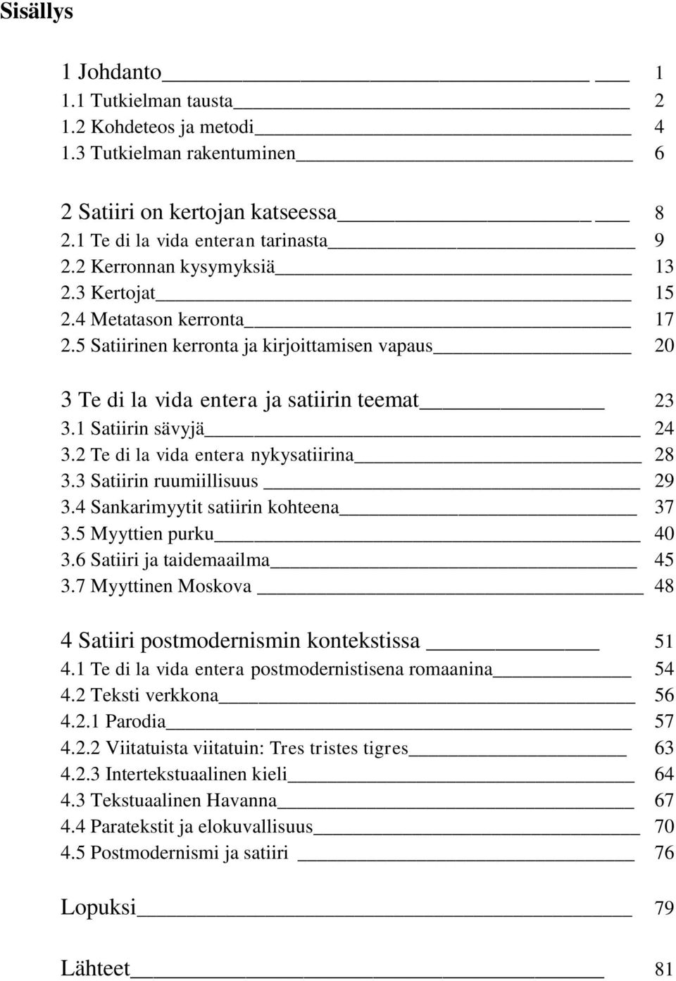 2 Te di la vida entera nykysatiirina 28 3.3 Satiirin ruumiillisuus 29 3.4 Sankarimyytit satiirin kohteena 37 3.5 Myyttien purku 40 3.6 Satiiri ja taidemaailma 45 3.