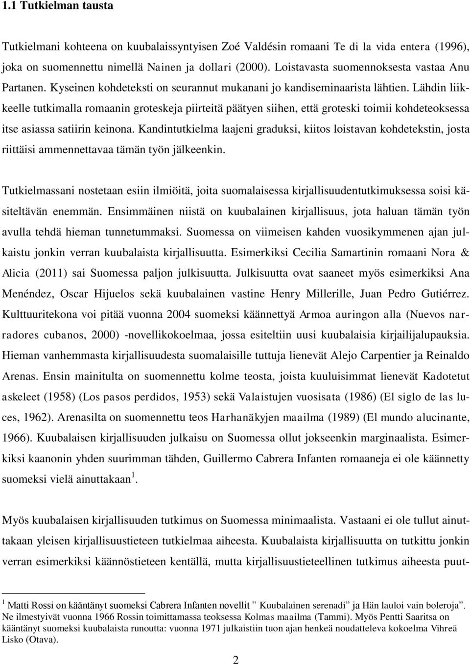 Lähdin liikkeelle tutkimalla romaanin groteskeja piirteitä päätyen siihen, että groteski toimii kohdeteoksessa itse asiassa satiirin keinona.