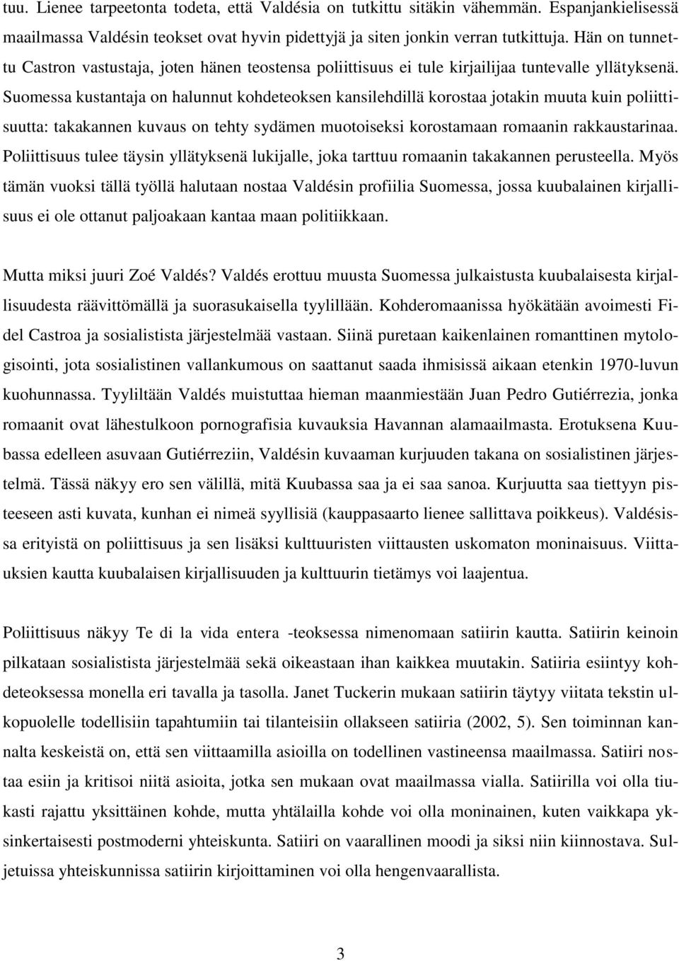 Suomessa kustantaja on halunnut kohdeteoksen kansilehdillä korostaa jotakin muuta kuin poliittisuutta: takakannen kuvaus on tehty sydämen muotoiseksi korostamaan romaanin rakkaustarinaa.