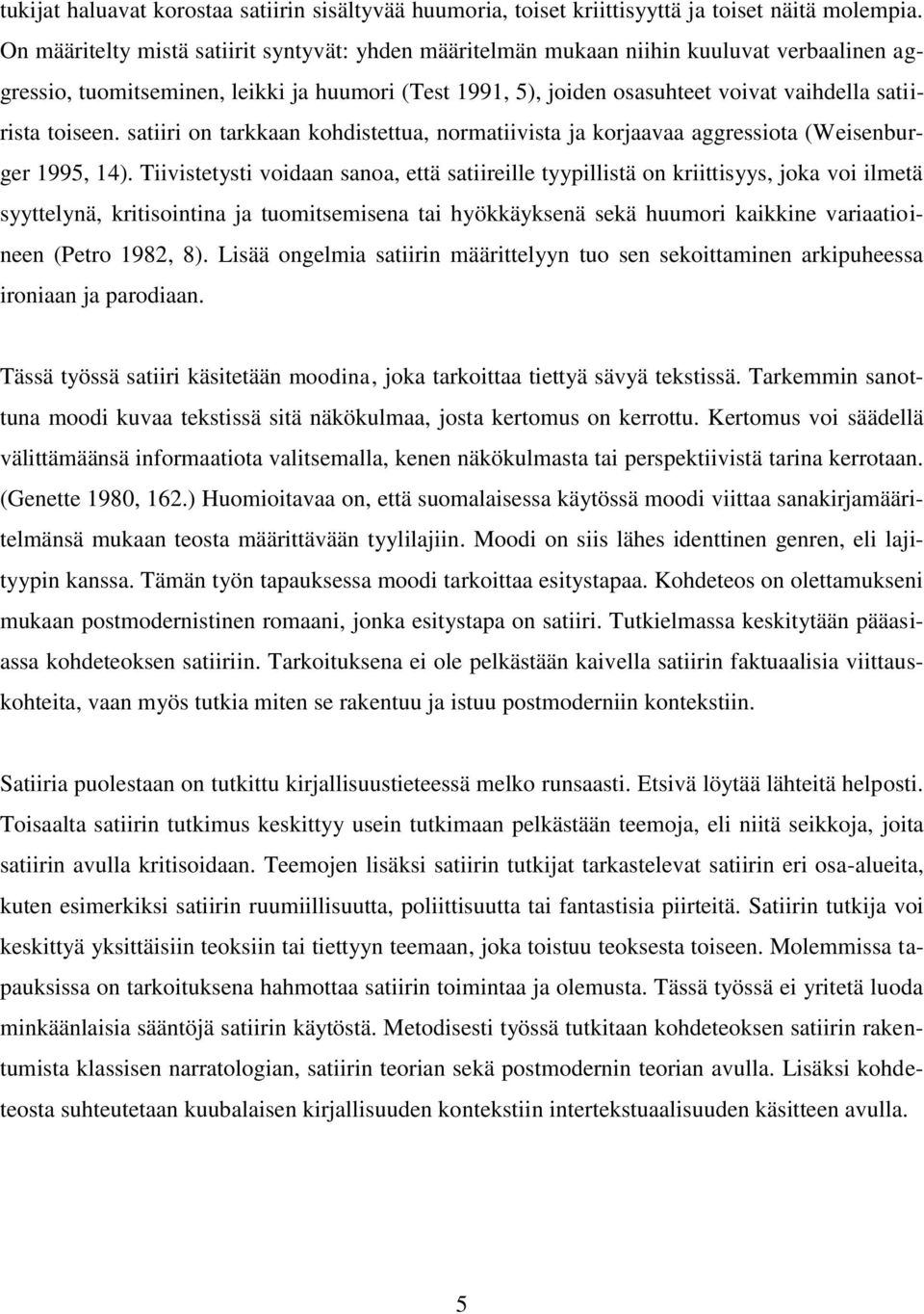 toiseen. satiiri on tarkkaan kohdistettua, normatiivista ja korjaavaa aggressiota (Weisenburger 1995, 14).