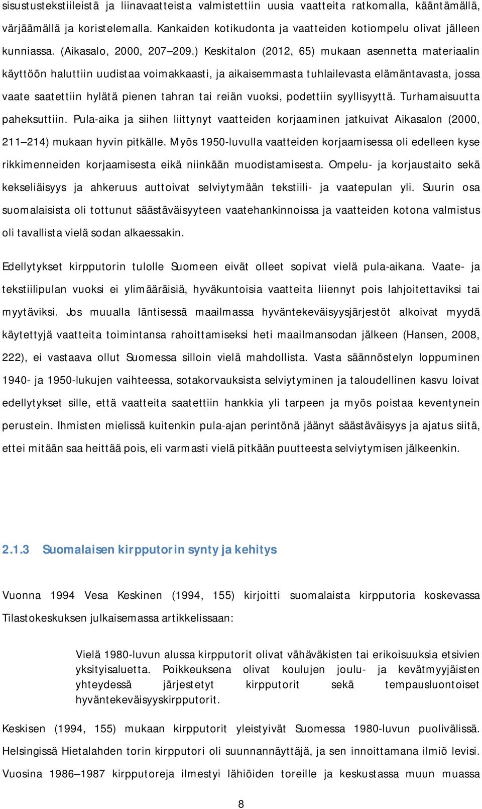 ) Keskitalon (2012, 65) mukaan asennetta materiaalin käyttöön haluttiin uudistaa voimakkaasti, ja aikaisemmasta tuhlailevasta elämäntavasta, jossa vaate saatettiin hylätä pienen tahran tai reiän