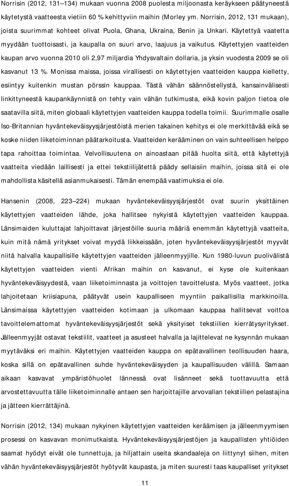 Käytettyjen vaatteiden kaupan arvo vuonna 2010 oli 2,97 miljardia Yhdysvaltain dollaria, ja yksin vuodesta 2009 se oli kasvanut 13 %.