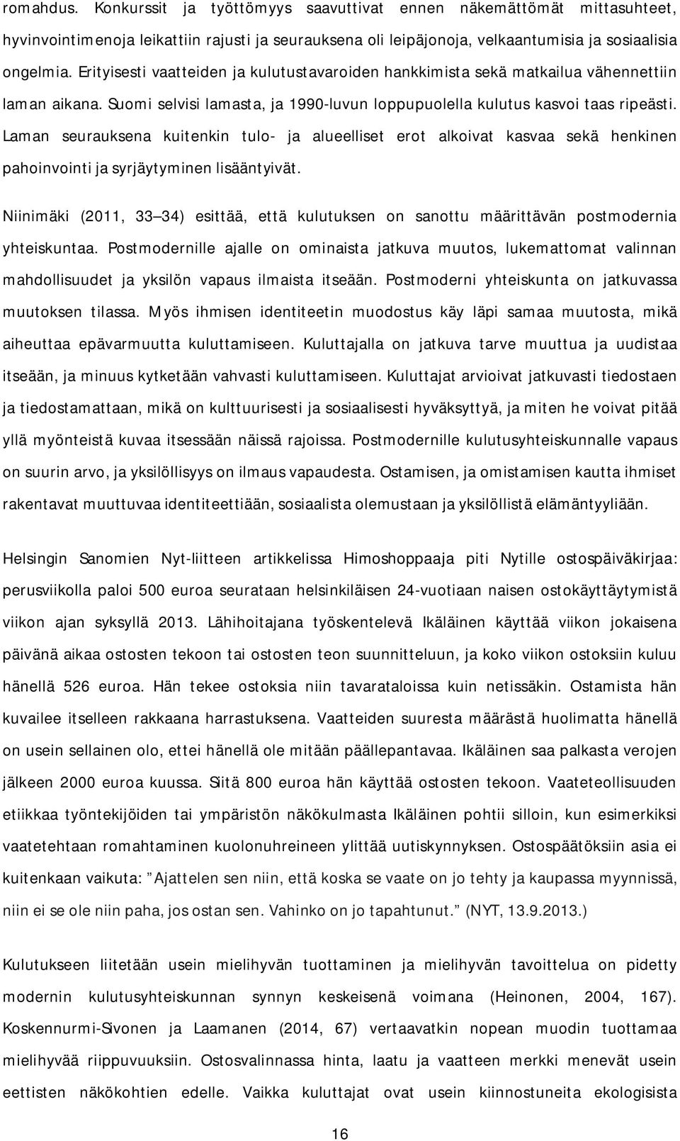 Laman seurauksena kuitenkin tulo- ja alueelliset erot alkoivat kasvaa sekä henkinen pahoinvointi ja syrjäytyminen lisääntyivät.