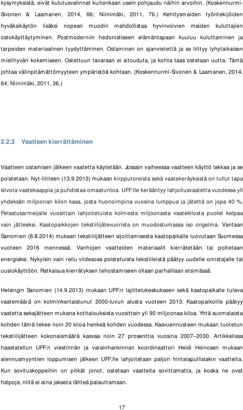 Postmoderniin hedonistiseen elämäntapaan kuuluu kuluttaminen ja tarpeiden materiaalinen tyydyttäminen. Ostaminen on ajanvietettä ja se liittyy lyhytaikaisen mielihyvän kokemiseen.