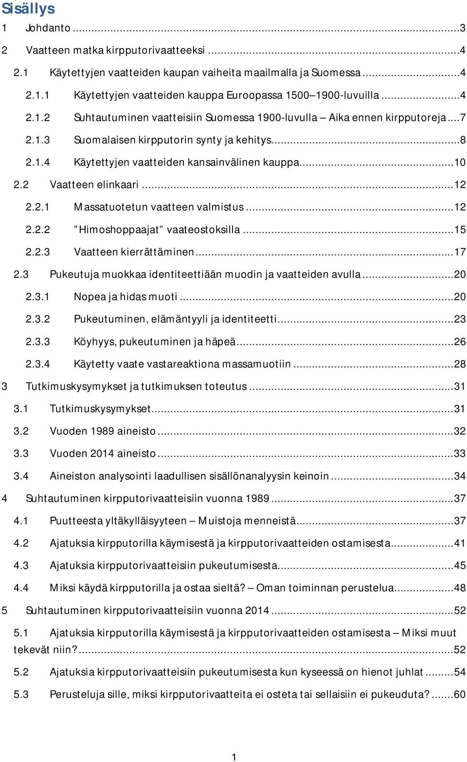 2 Vaatteen elinkaari... 12 2.2.1 Massatuotetun vaatteen valmistus... 12 2.2.2 Himoshoppaajat vaateostoksilla... 15 2.2.3 Vaatteen kierrättäminen... 17 2.