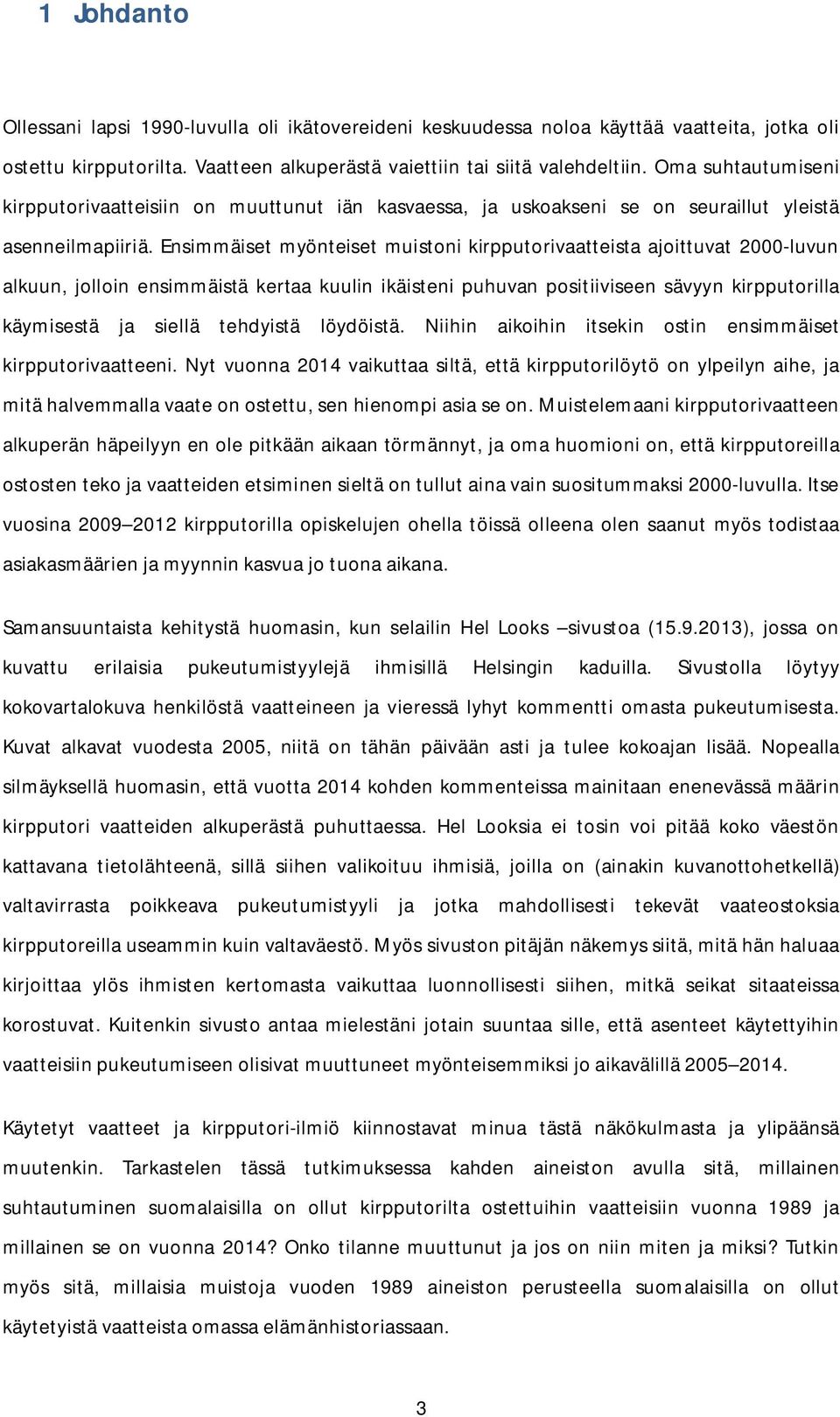 Ensimmäiset myönteiset muistoni kirpputorivaatteista ajoittuvat 2000-luvun alkuun, jolloin ensimmäistä kertaa kuulin ikäisteni puhuvan positiiviseen sävyyn kirpputorilla käymisestä ja siellä