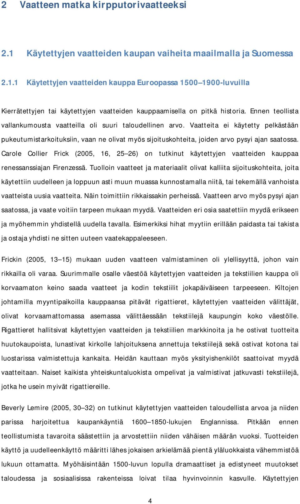 Carole Collier Frick (2005, 16, 25 26) on tutkinut käytettyjen vaatteiden kauppaa renessanssiajan Firenzessä.