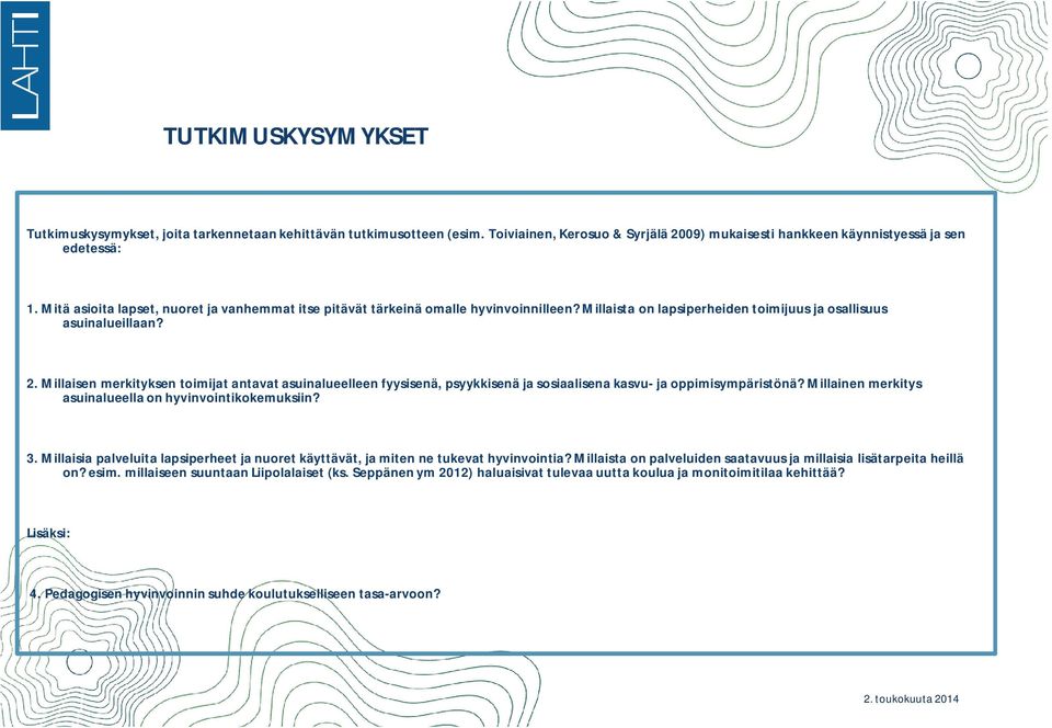 Millaisen merkityksen toimijat antavat asuinalueelleen fyysisenä, psyykkisenä ja sosiaalisena kasvu- ja oppimisympäristönä? Millainen merkitys asuinalueella on hyvinvointikokemuksiin? 3.