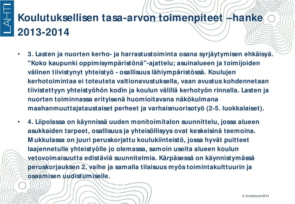 Koulujen kerhotoimintaa ei toteuteta valtionavustuksella, vaan avustus kohdennetaan tiivistettyyn yhteistyöhön kodin ja koulun välillä kerhotyön rinnalla.