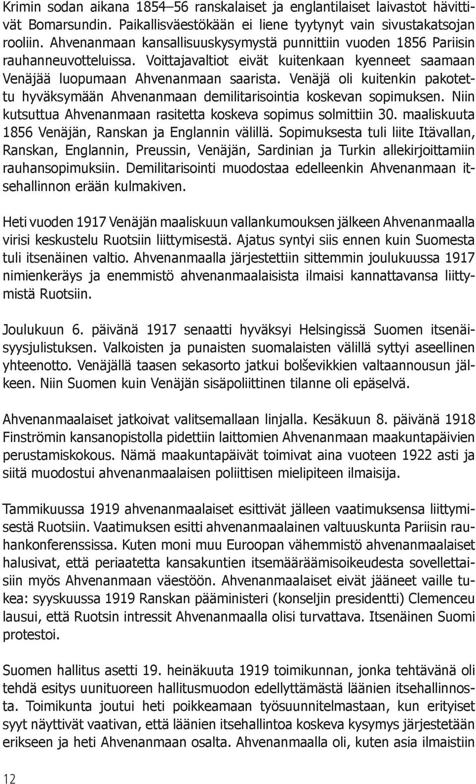 Venäjä oli kuitenkin pakotettu hyväksymään Ahvenanmaan demilitarisointia koskevan sopimuksen. Niin kutsuttua Ahvenanmaan rasitetta koskeva sopimus solmittiin 30.